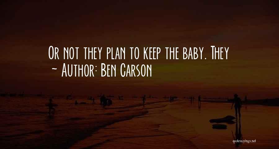 Ben Carson Quotes: Or Not They Plan To Keep The Baby. They