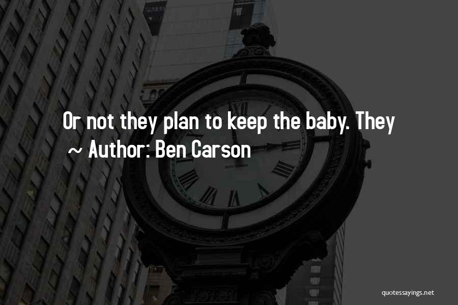 Ben Carson Quotes: Or Not They Plan To Keep The Baby. They