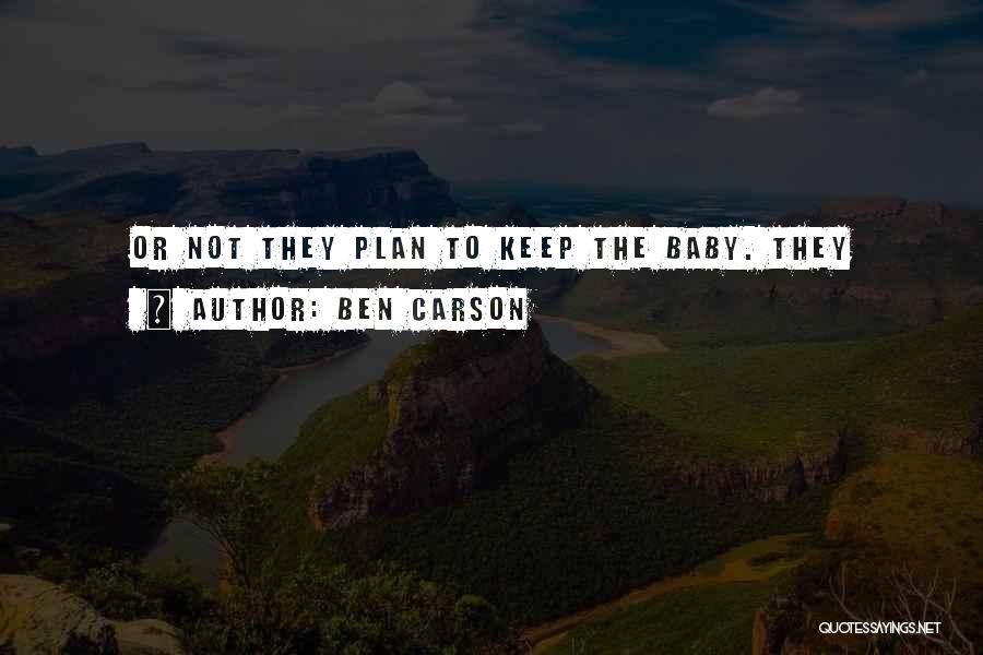 Ben Carson Quotes: Or Not They Plan To Keep The Baby. They