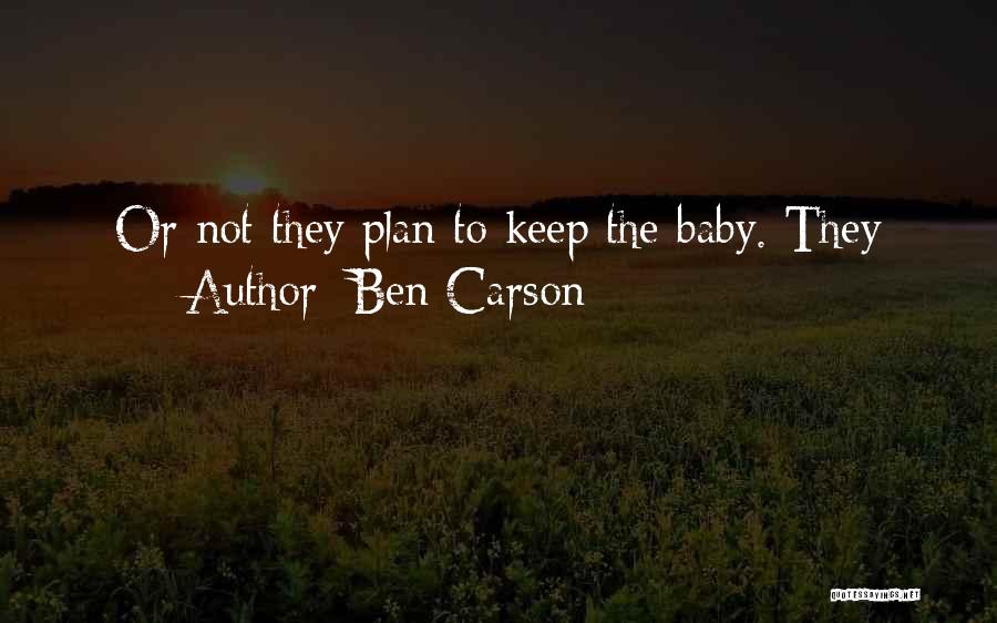 Ben Carson Quotes: Or Not They Plan To Keep The Baby. They