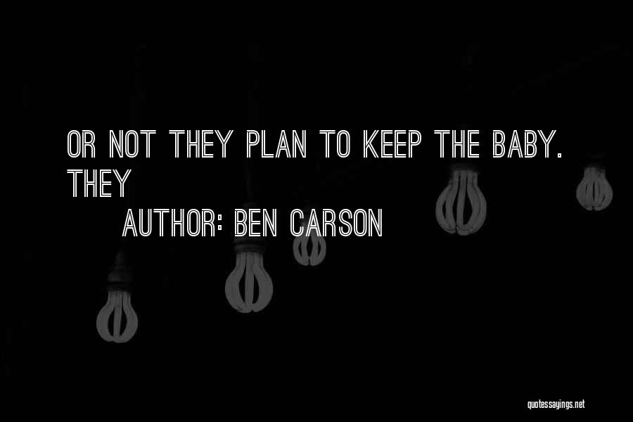 Ben Carson Quotes: Or Not They Plan To Keep The Baby. They