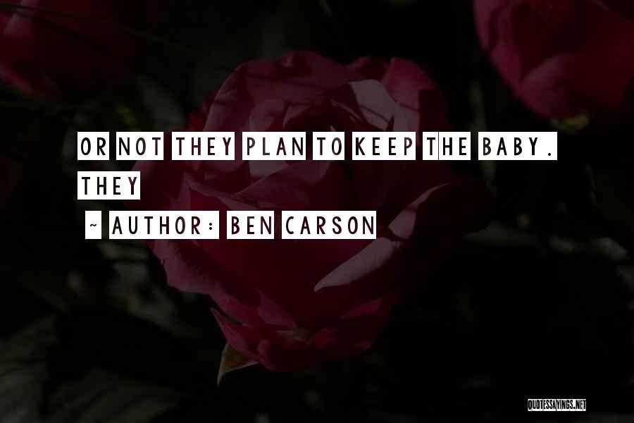 Ben Carson Quotes: Or Not They Plan To Keep The Baby. They