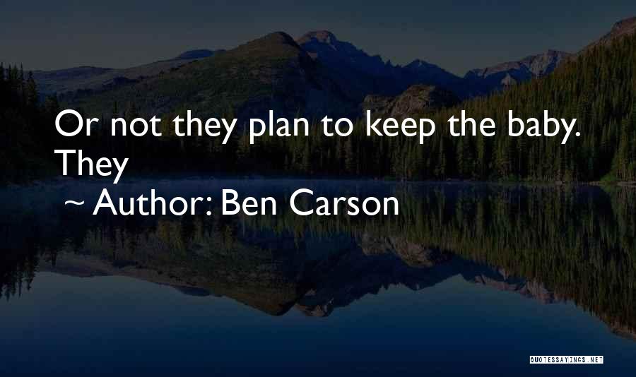 Ben Carson Quotes: Or Not They Plan To Keep The Baby. They
