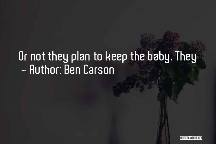 Ben Carson Quotes: Or Not They Plan To Keep The Baby. They