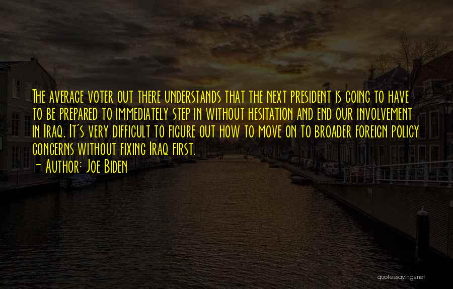 Joe Biden Quotes: The Average Voter Out There Understands That The Next President Is Going To Have To Be Prepared To Immediately Step