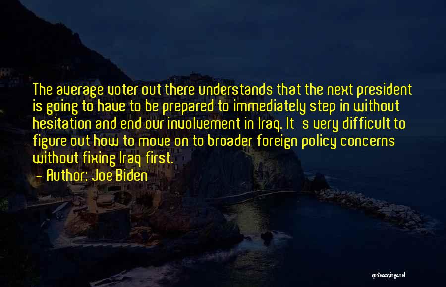 Joe Biden Quotes: The Average Voter Out There Understands That The Next President Is Going To Have To Be Prepared To Immediately Step