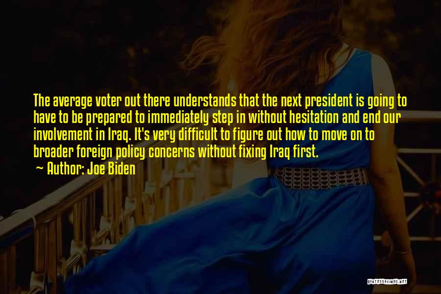 Joe Biden Quotes: The Average Voter Out There Understands That The Next President Is Going To Have To Be Prepared To Immediately Step