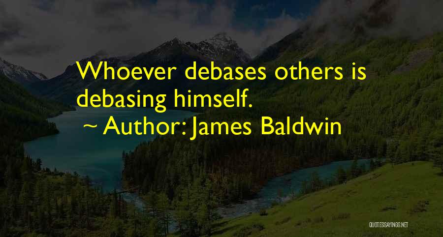 James Baldwin Quotes: Whoever Debases Others Is Debasing Himself.