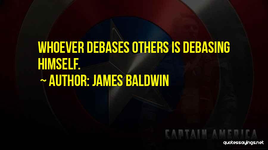 James Baldwin Quotes: Whoever Debases Others Is Debasing Himself.