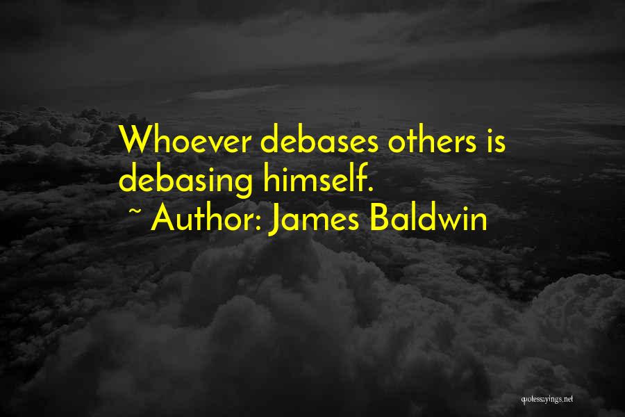 James Baldwin Quotes: Whoever Debases Others Is Debasing Himself.