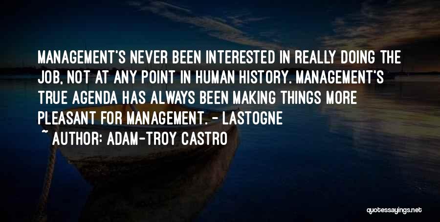 Adam-Troy Castro Quotes: Management's Never Been Interested In Really Doing The Job, Not At Any Point In Human History. Management's True Agenda Has