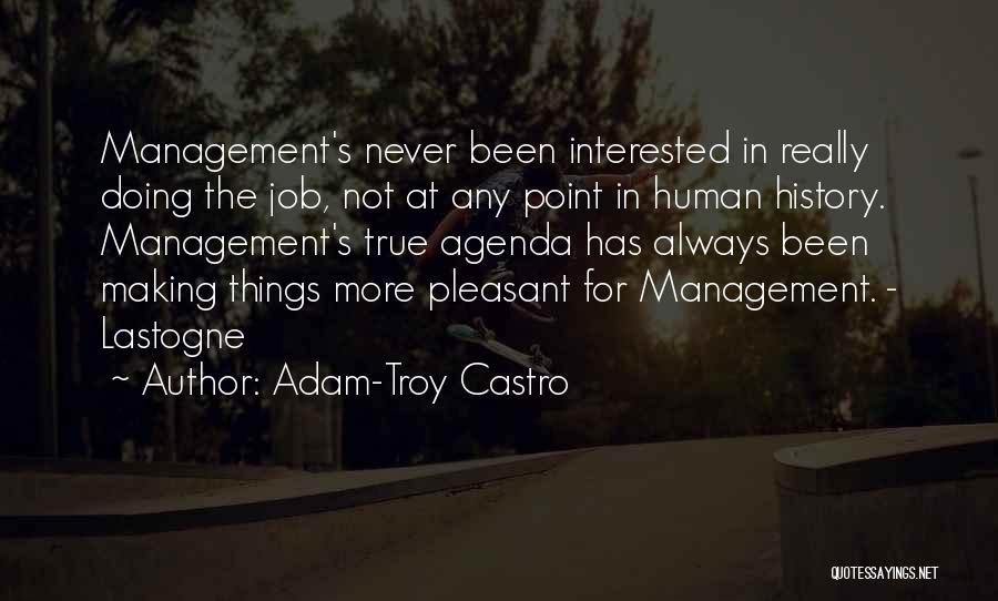 Adam-Troy Castro Quotes: Management's Never Been Interested In Really Doing The Job, Not At Any Point In Human History. Management's True Agenda Has