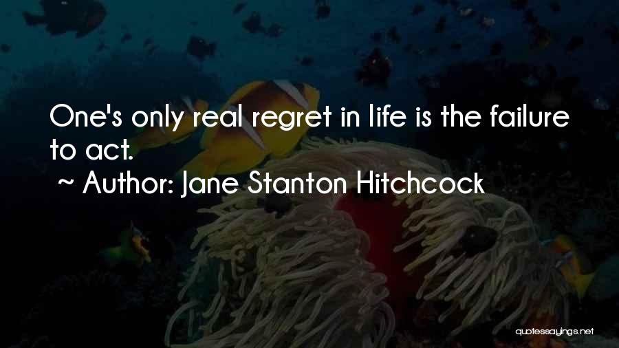Jane Stanton Hitchcock Quotes: One's Only Real Regret In Life Is The Failure To Act.