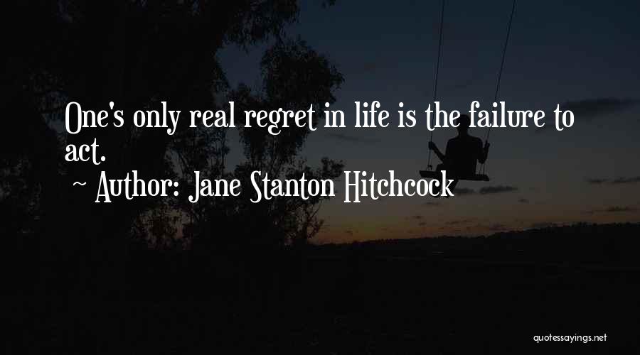 Jane Stanton Hitchcock Quotes: One's Only Real Regret In Life Is The Failure To Act.