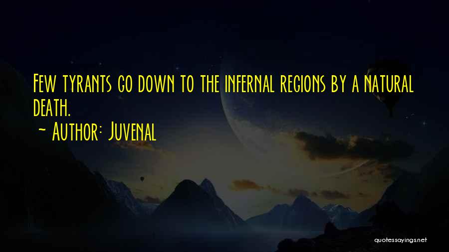 Juvenal Quotes: Few Tyrants Go Down To The Infernal Regions By A Natural Death.