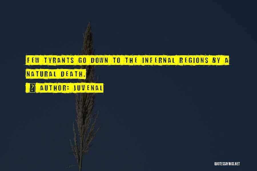 Juvenal Quotes: Few Tyrants Go Down To The Infernal Regions By A Natural Death.