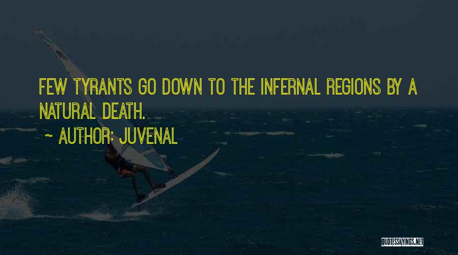 Juvenal Quotes: Few Tyrants Go Down To The Infernal Regions By A Natural Death.