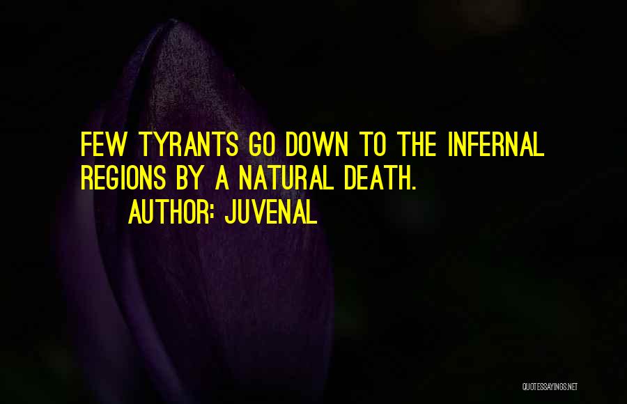 Juvenal Quotes: Few Tyrants Go Down To The Infernal Regions By A Natural Death.