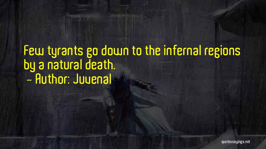 Juvenal Quotes: Few Tyrants Go Down To The Infernal Regions By A Natural Death.