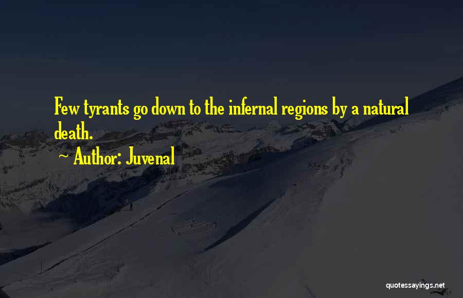 Juvenal Quotes: Few Tyrants Go Down To The Infernal Regions By A Natural Death.