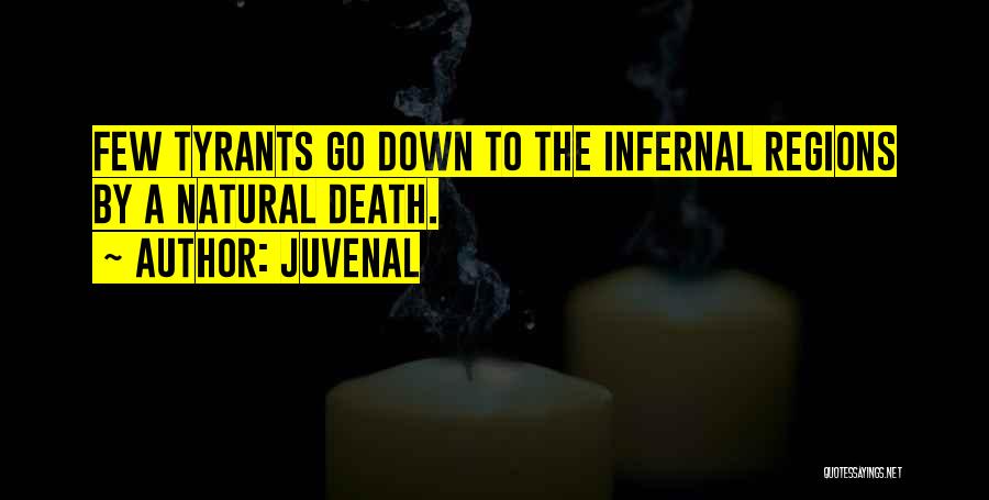 Juvenal Quotes: Few Tyrants Go Down To The Infernal Regions By A Natural Death.