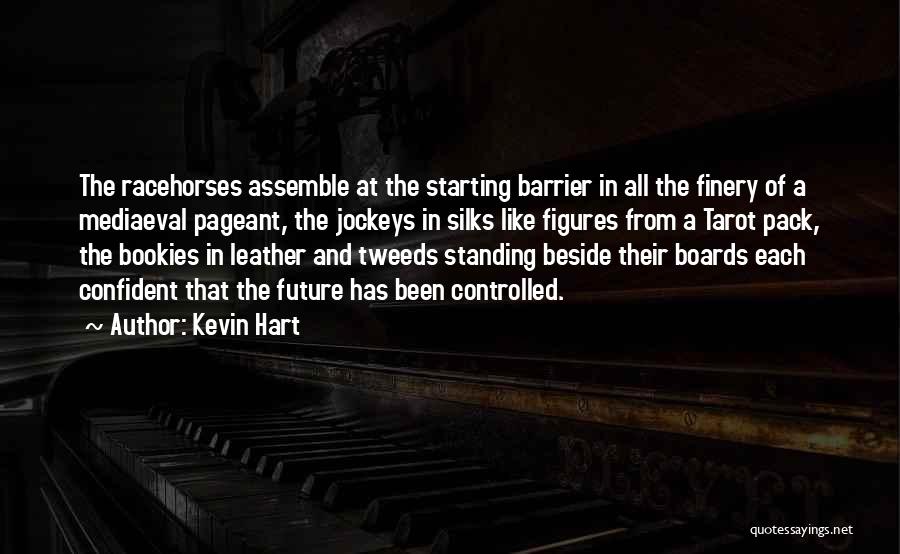 Kevin Hart Quotes: The Racehorses Assemble At The Starting Barrier In All The Finery Of A Mediaeval Pageant, The Jockeys In Silks Like