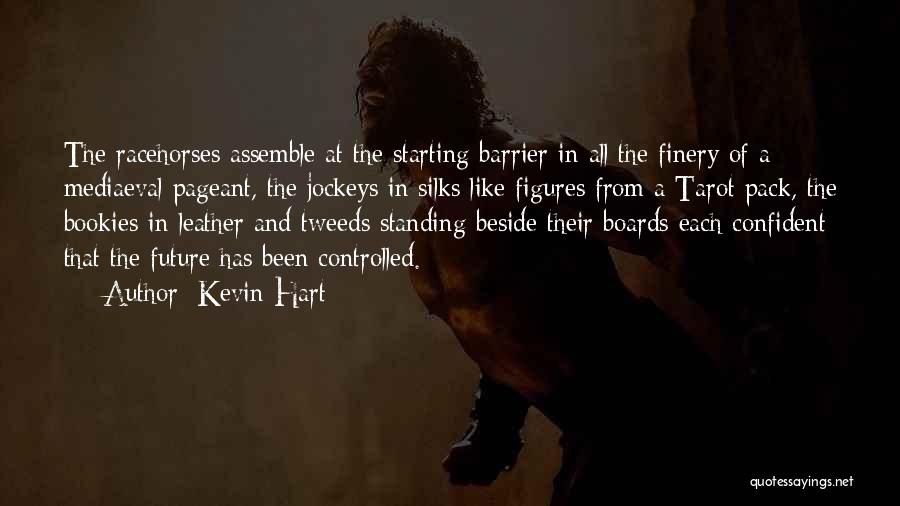 Kevin Hart Quotes: The Racehorses Assemble At The Starting Barrier In All The Finery Of A Mediaeval Pageant, The Jockeys In Silks Like