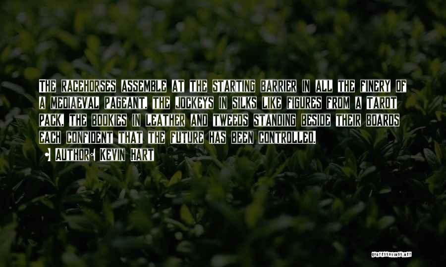 Kevin Hart Quotes: The Racehorses Assemble At The Starting Barrier In All The Finery Of A Mediaeval Pageant, The Jockeys In Silks Like