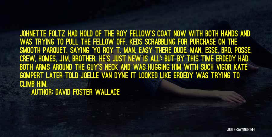 David Foster Wallace Quotes: Johnette Foltz Had Hold Of The Roy Fellow's Coat Now With Both Hands And Was Trying To Pull The Fellow