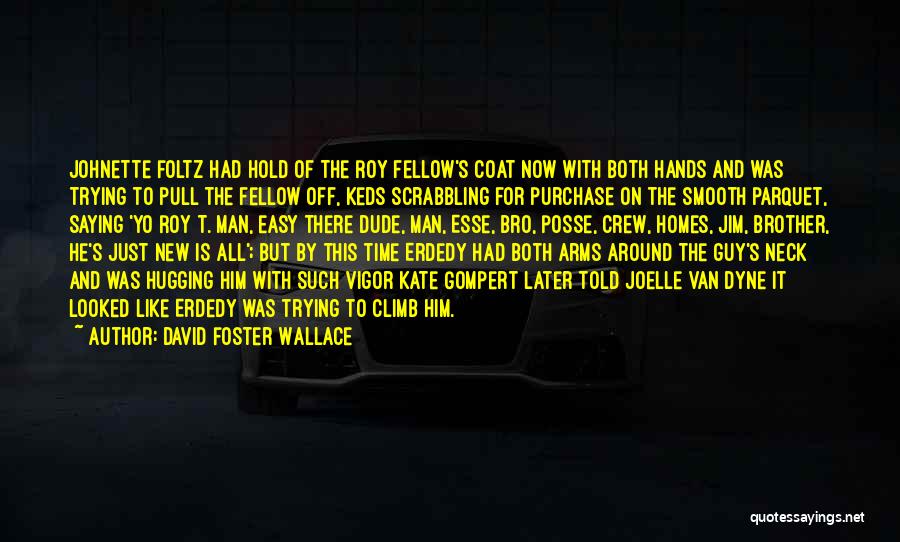 David Foster Wallace Quotes: Johnette Foltz Had Hold Of The Roy Fellow's Coat Now With Both Hands And Was Trying To Pull The Fellow