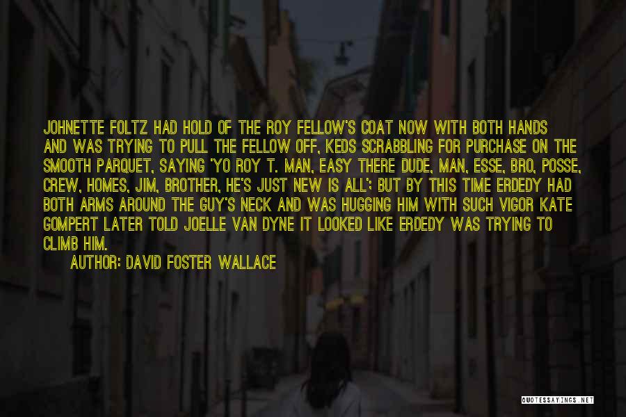 David Foster Wallace Quotes: Johnette Foltz Had Hold Of The Roy Fellow's Coat Now With Both Hands And Was Trying To Pull The Fellow