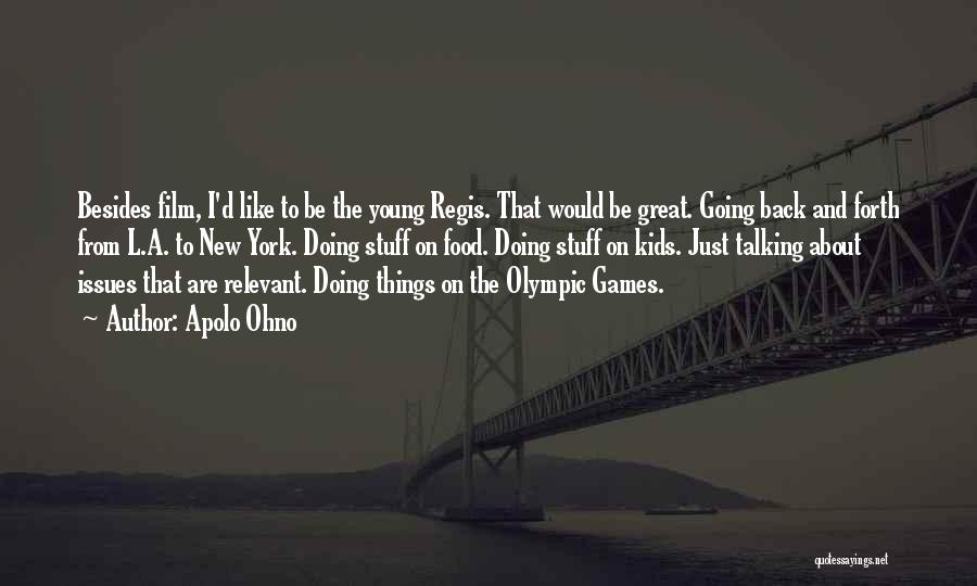 Apolo Ohno Quotes: Besides Film, I'd Like To Be The Young Regis. That Would Be Great. Going Back And Forth From L.a. To