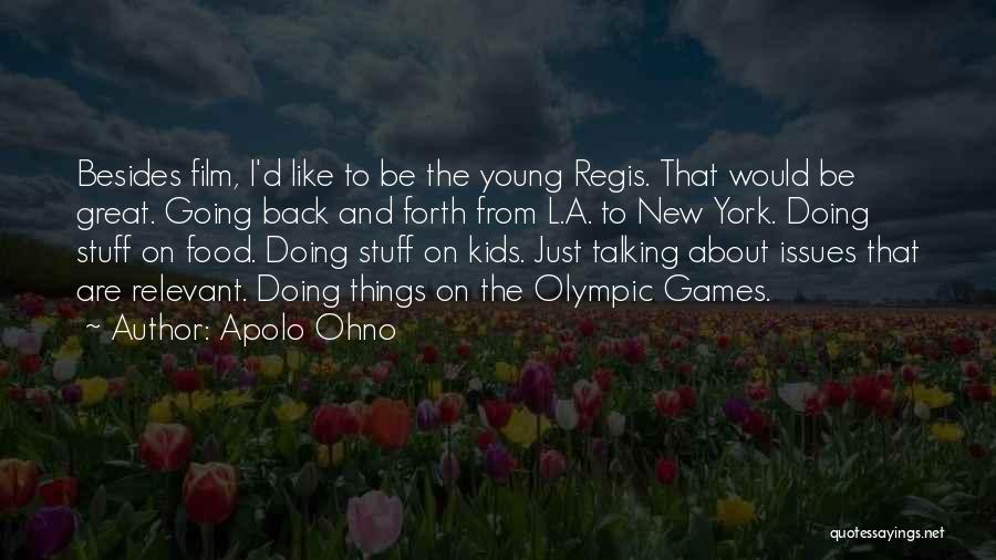 Apolo Ohno Quotes: Besides Film, I'd Like To Be The Young Regis. That Would Be Great. Going Back And Forth From L.a. To