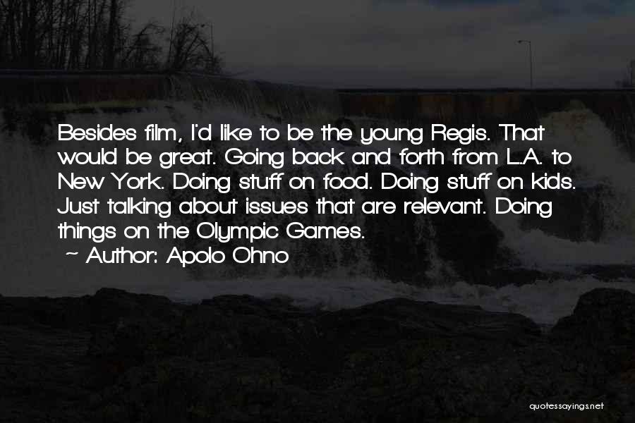 Apolo Ohno Quotes: Besides Film, I'd Like To Be The Young Regis. That Would Be Great. Going Back And Forth From L.a. To