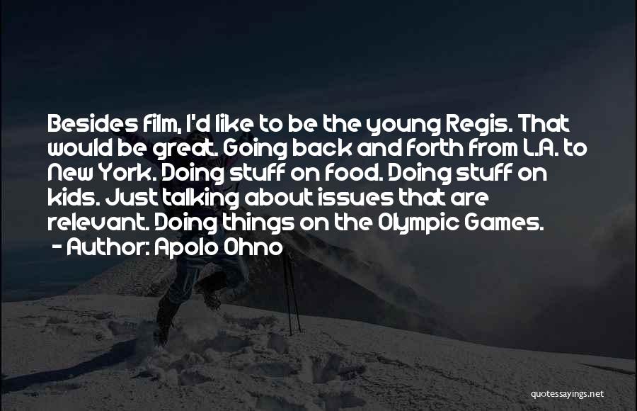 Apolo Ohno Quotes: Besides Film, I'd Like To Be The Young Regis. That Would Be Great. Going Back And Forth From L.a. To