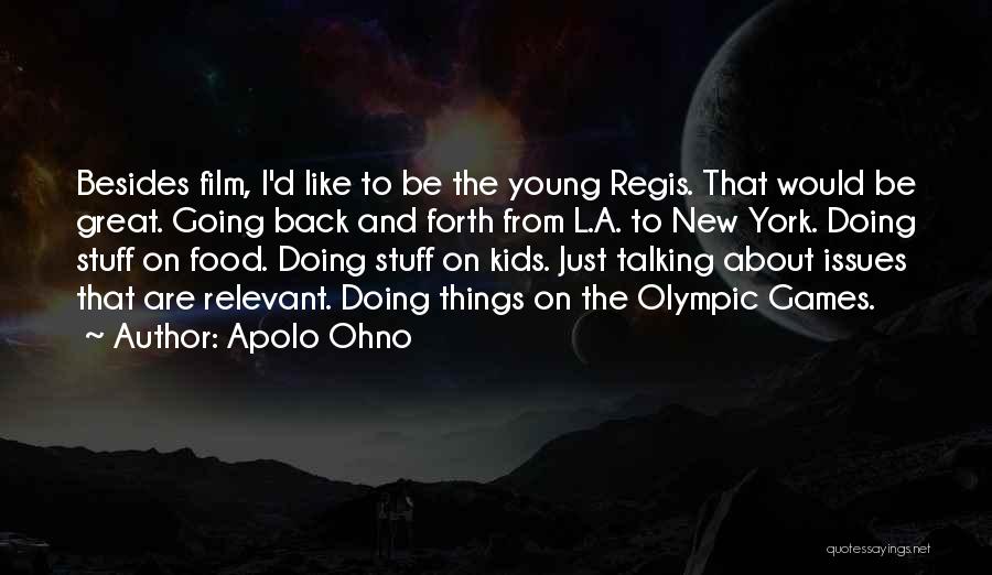 Apolo Ohno Quotes: Besides Film, I'd Like To Be The Young Regis. That Would Be Great. Going Back And Forth From L.a. To