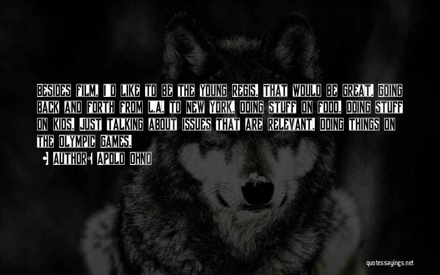 Apolo Ohno Quotes: Besides Film, I'd Like To Be The Young Regis. That Would Be Great. Going Back And Forth From L.a. To