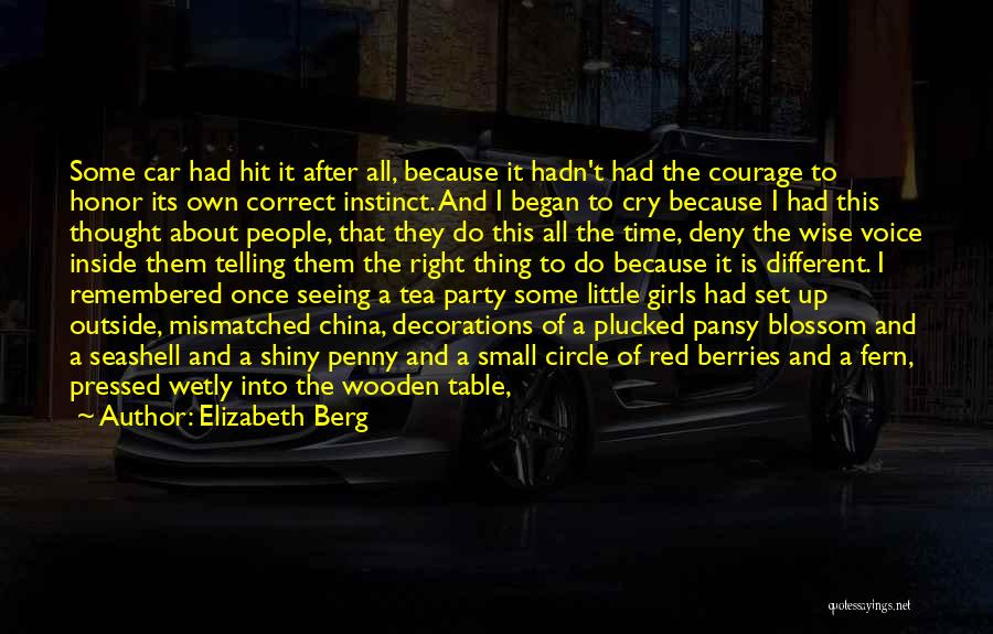 Elizabeth Berg Quotes: Some Car Had Hit It After All, Because It Hadn't Had The Courage To Honor Its Own Correct Instinct. And