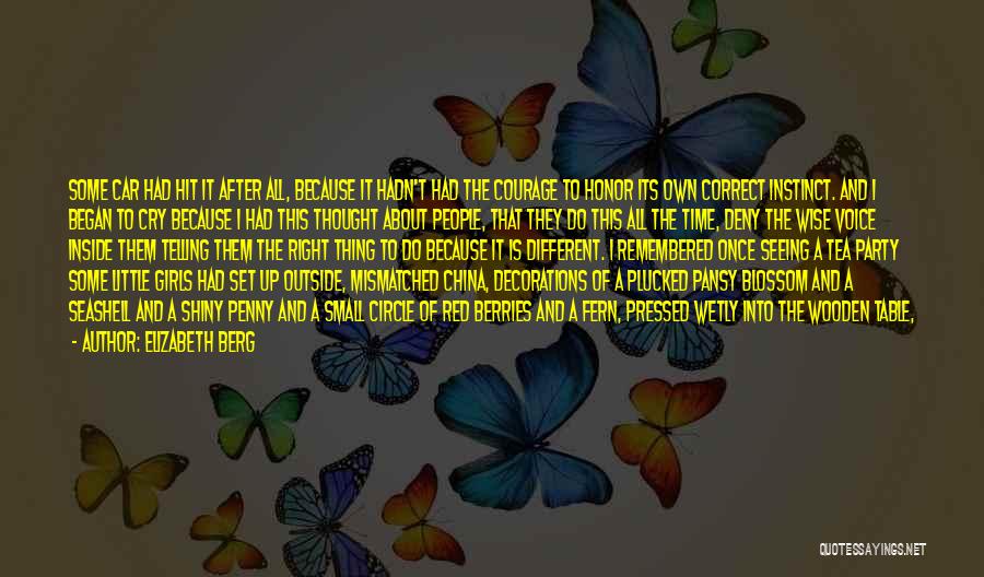 Elizabeth Berg Quotes: Some Car Had Hit It After All, Because It Hadn't Had The Courage To Honor Its Own Correct Instinct. And