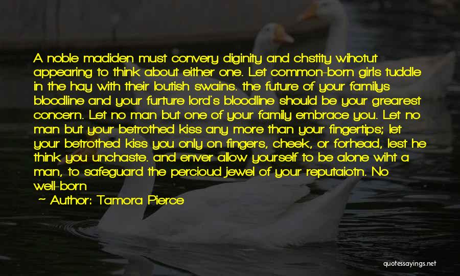 Tamora Pierce Quotes: A Noble Madiden Must Convery Diginity And Chstity Wihotut Appearing To Think About Either One. Let Common-born Girls Tuddle In