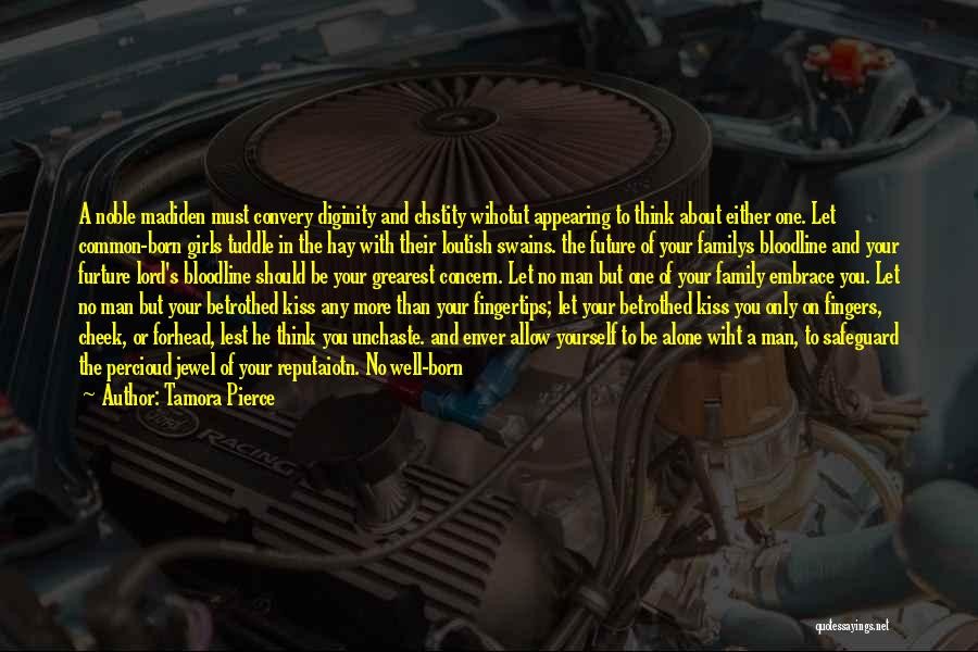 Tamora Pierce Quotes: A Noble Madiden Must Convery Diginity And Chstity Wihotut Appearing To Think About Either One. Let Common-born Girls Tuddle In