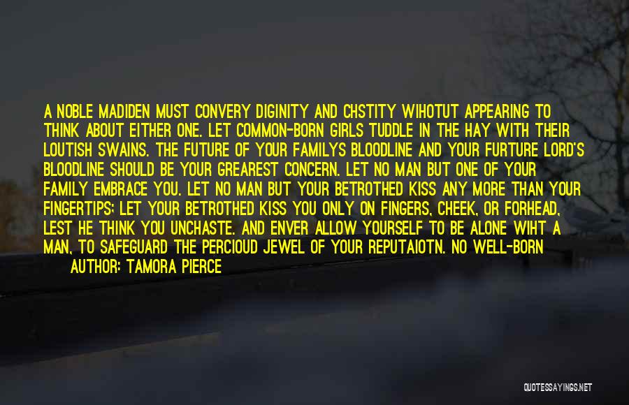 Tamora Pierce Quotes: A Noble Madiden Must Convery Diginity And Chstity Wihotut Appearing To Think About Either One. Let Common-born Girls Tuddle In
