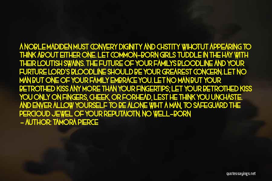 Tamora Pierce Quotes: A Noble Madiden Must Convery Diginity And Chstity Wihotut Appearing To Think About Either One. Let Common-born Girls Tuddle In
