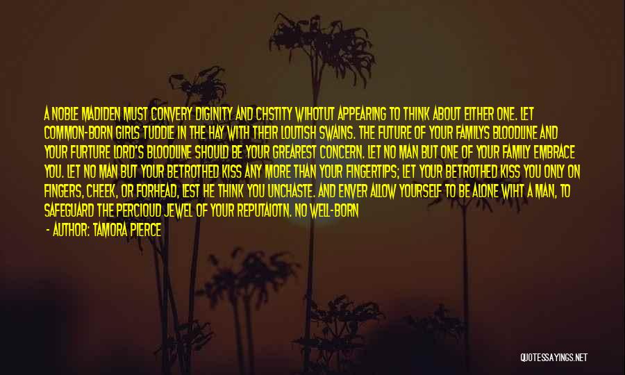 Tamora Pierce Quotes: A Noble Madiden Must Convery Diginity And Chstity Wihotut Appearing To Think About Either One. Let Common-born Girls Tuddle In