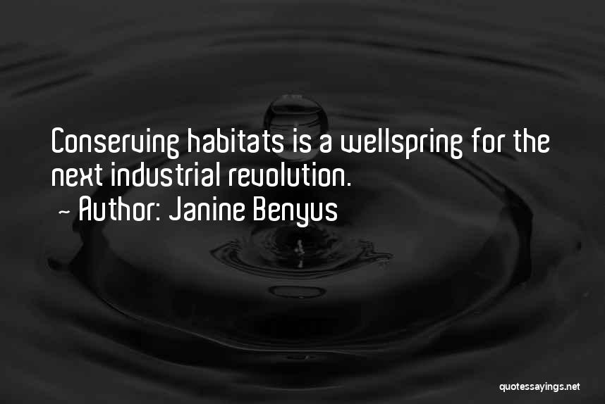 Janine Benyus Quotes: Conserving Habitats Is A Wellspring For The Next Industrial Revolution.
