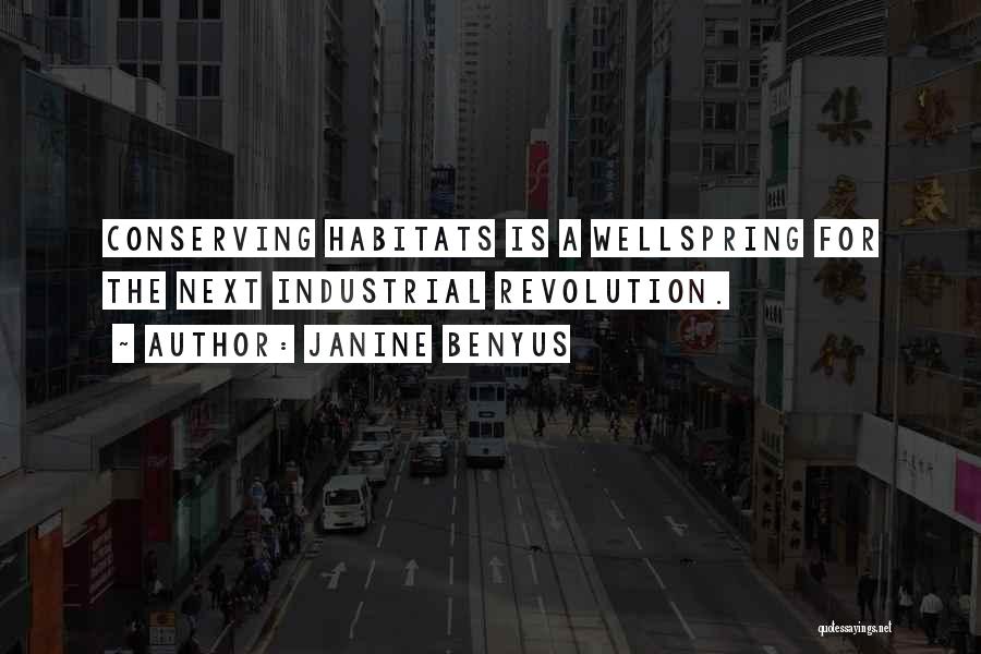 Janine Benyus Quotes: Conserving Habitats Is A Wellspring For The Next Industrial Revolution.
