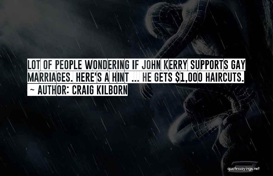 Craig Kilborn Quotes: Lot Of People Wondering If John Kerry Supports Gay Marriages. Here's A Hint ... He Gets $1,000 Haircuts.