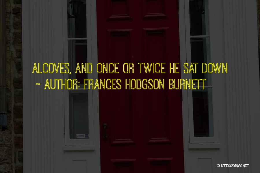 Frances Hodgson Burnett Quotes: Alcoves, And Once Or Twice He Sat Down