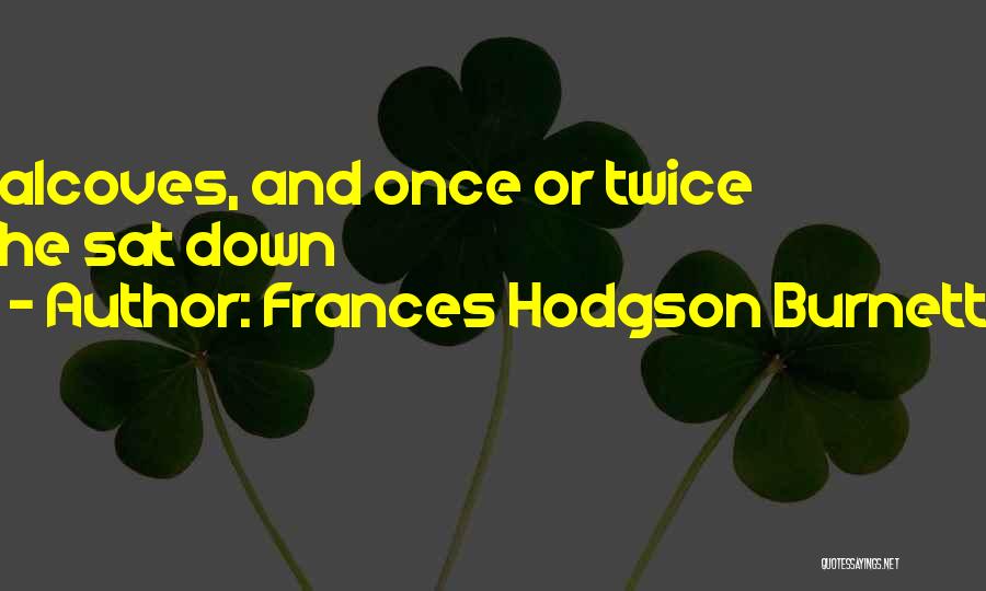 Frances Hodgson Burnett Quotes: Alcoves, And Once Or Twice He Sat Down