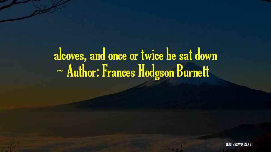 Frances Hodgson Burnett Quotes: Alcoves, And Once Or Twice He Sat Down